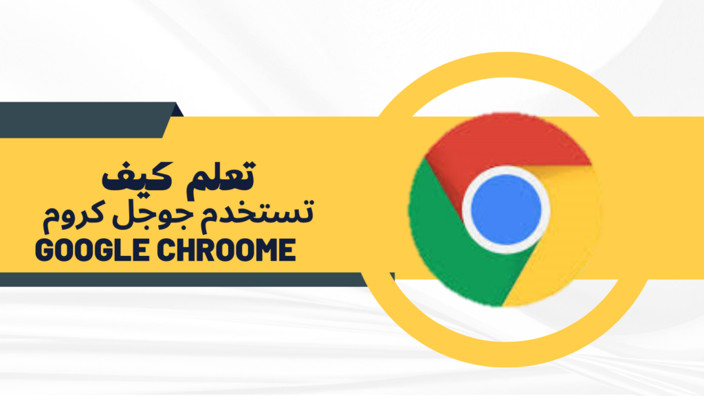 تعلم كيف تستخدم متصفح  Google Chrome